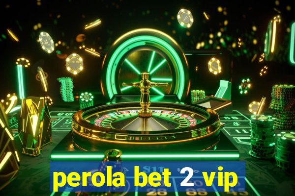 perola bet 2 vip
